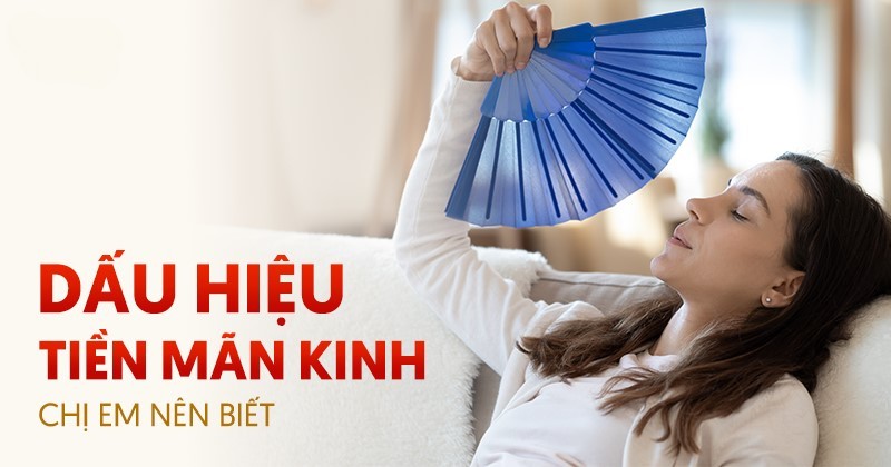 16 dấu hiệu tiền mãn kinh thường gặp: Nguyên nhân, cách khắc phục