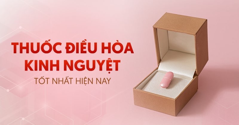 10 loại thuốc điều hòa kinh nguyệt tốt nhất cho chị em phụ nữ