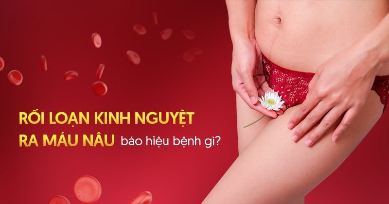 Rối loạn kinh nguyệt ra máu nâu: Nguyên nhân và cách khắc phục