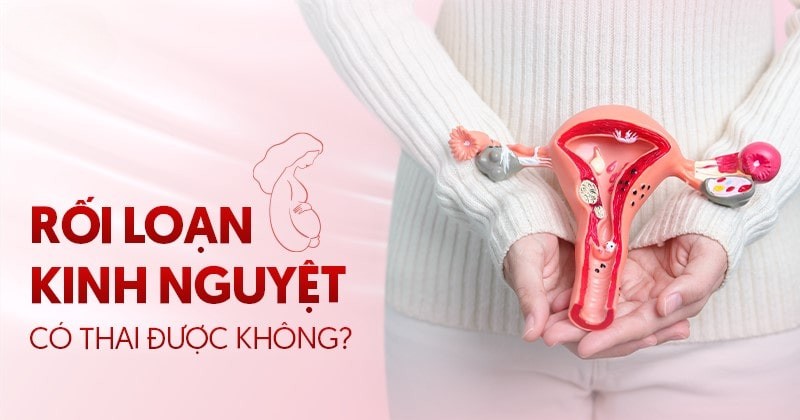 Rối loạn kinh nguyệt có thai được không?