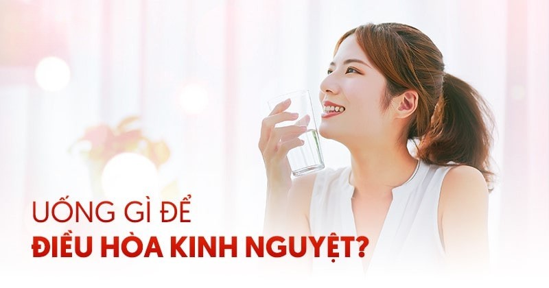 Điều hòa kinh nguyệt uống gì? Tham khảo 9 loại nước uống sau