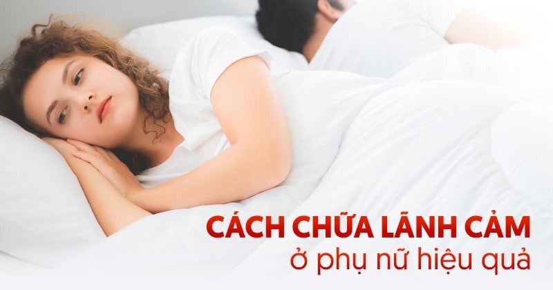 5 cách chữa lãnh cảm ở phụ nữ hiệu quả, dứt điểm