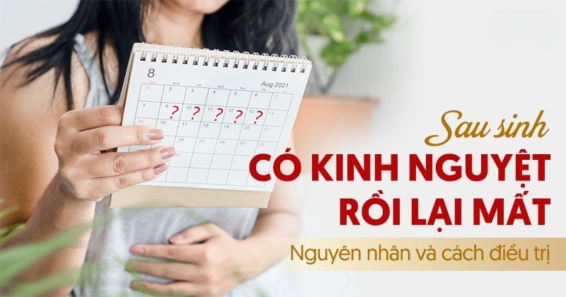 Sau sinh có kinh nguyệt rồi lại mất