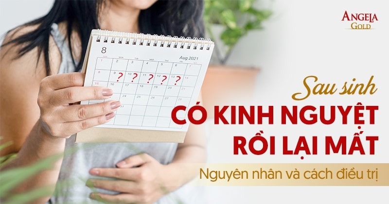 Sau sinh có kinh nguyệt rồi lại mất: Nguyên nhân và cách điều trị