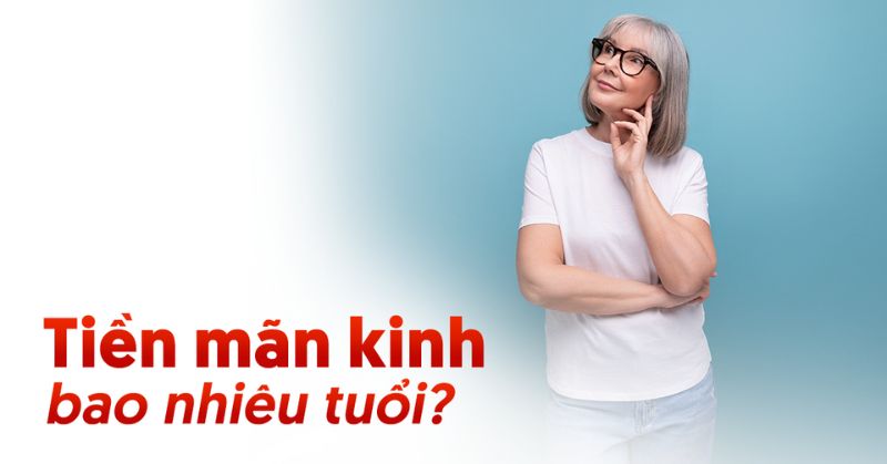 Giải đáp: Tiền mãn kinh bao nhiêu tuổi bắt đầu xảy ra?