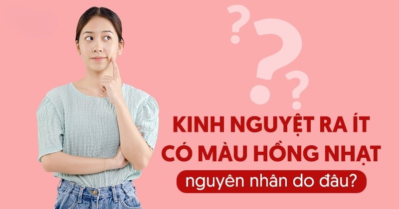 Kinh nguyệt ra ít có màu hồng nhạt là gì? Nguyên nhân và cách xử lý