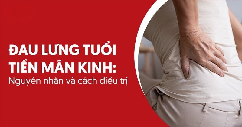 Đau lưng tuổi tiền mãn kinh: Nguyên nhân và cách điều trị