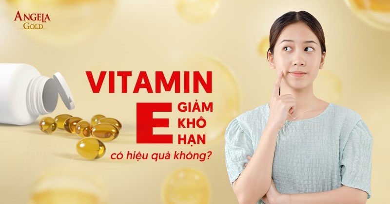 Vitamin E giảm khô hạn có hiệu quả không? Sử dụng như thế nào?