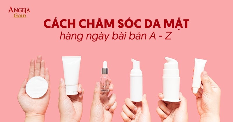 Hướng dẫn cách chăm sóc da mặt hằng ngày tại nhà bài bản