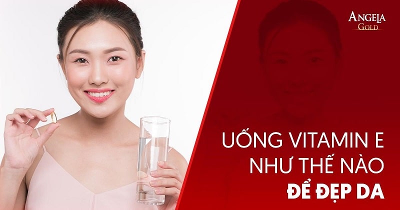 Uống vitamin E như thế nào để đẹp da? Áp dụng đúng chuẩn