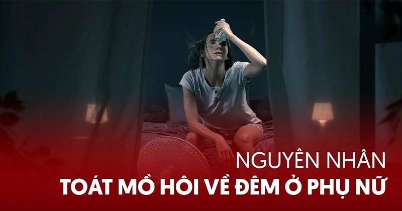 10 nguyên nhân toát mồ hôi về đêm thường gặp ở phụ nữ