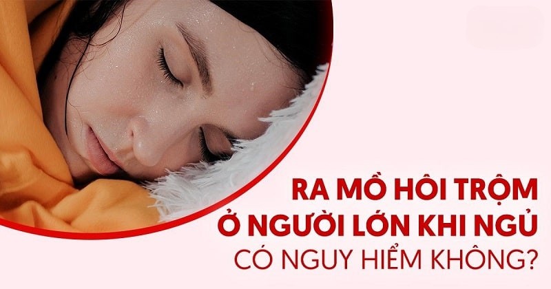 Ra mồ hôi trộm khi ngủ ở người lớn nguy hiểm như thế nào?