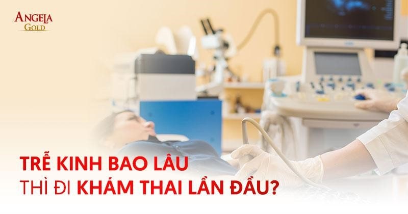 Trễ kinh bao lâu thì đi khám thai lần đầu? Cần lưu ý những gì?