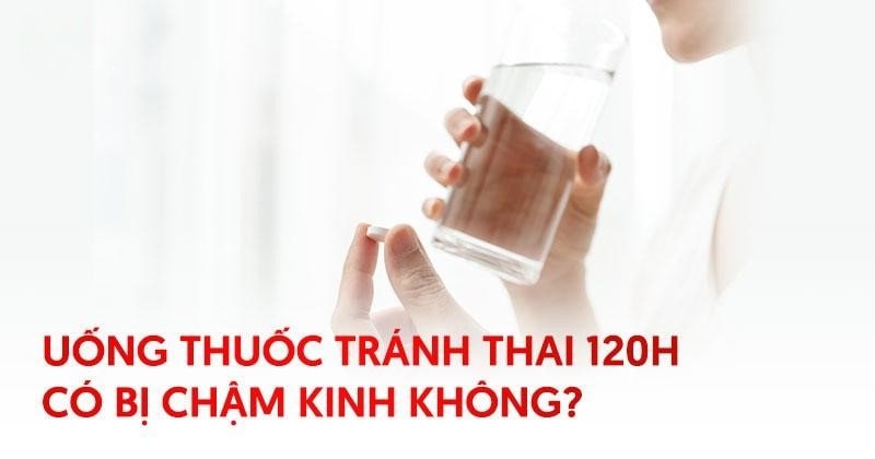 uống thuốc tránh thai 120h có bị chậm kinh không