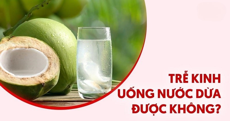Bị trễ kinh uống nước dừa được không? Có cần lưu ý gì không?