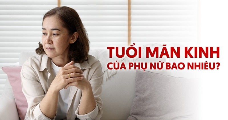 Tuổi mãn kinh của phụ nữ là bao nhiêu? Chị em cần lưu ý?
