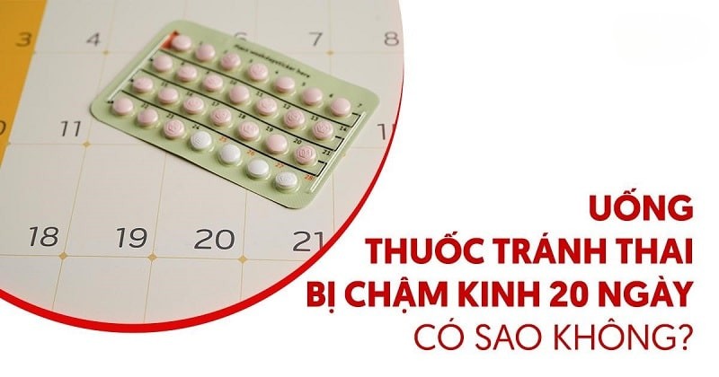 uống thuốc tránh thai bị chậm kinh 20 ngày