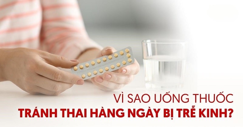 Vì sao uống thuốc tránh thai hàng ngày bị trễ kinh? [TƯ VẤN Y KHOA]