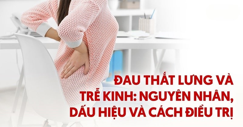 Đau thắt lưng và trễ kinh: Nguyên nhân, dấu hiệu và cách điều trị