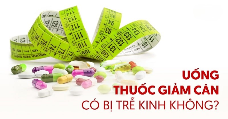 Uống thuốc giảm cân có bị trễ kinh không? Cần lưu ý những gì?