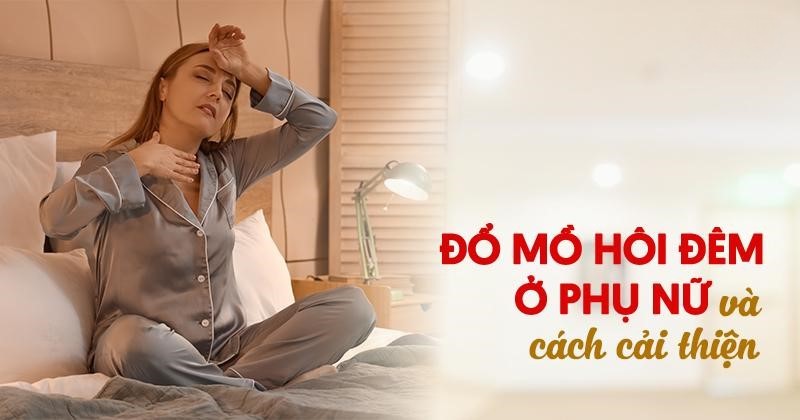 Đổ mồ hôi đêm ở phụ nữ: Nguyên nhân, dấu hiệu và cách chữa hiệu quả