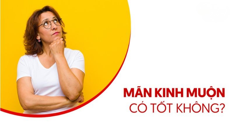 Mãn kinh muộn có tốt không? Ảnh hưởng gì không?