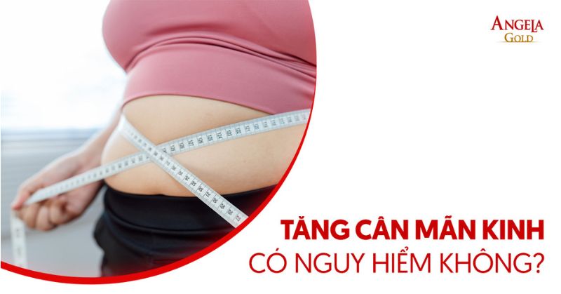 Tăng cân mãn kinh: Nguyên nhân, chẩn đoán và kiểm soát