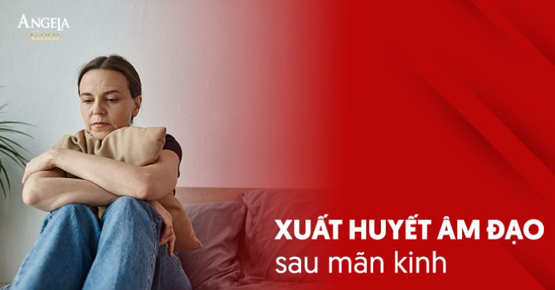 Xuất huyết âm đạo sau mãn kinh: Nguyên nhân và cách điều trị