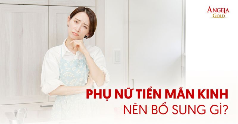 Phụ nữ tiền mãn kinh nên bổ sung gì để sức khoẻ tốt hơn?