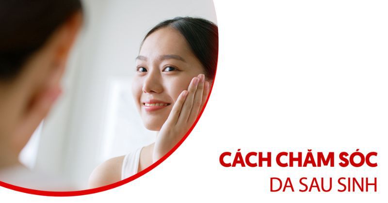 Cách chăm sóc da sau sinh như thế nào? 6 bí quyết mẹ bỉm nên biết