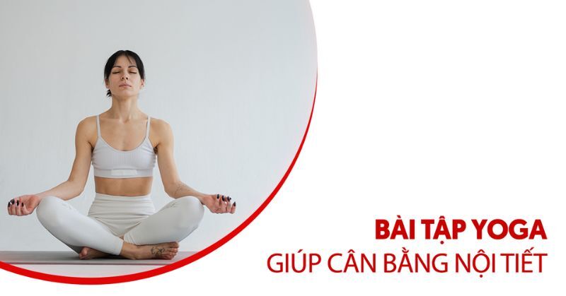 12 bài tập yoga giúp cân bằng nội tiết và cải thiện sức khỏe