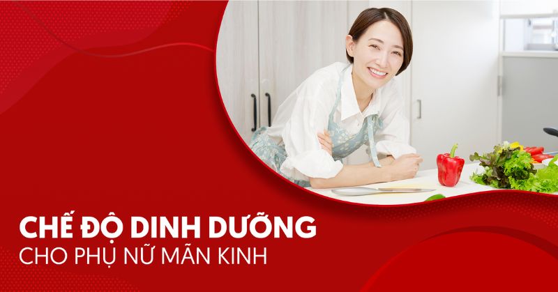 Hướng dẫn chế độ dinh dưỡng cho phụ nữ mãn kinh