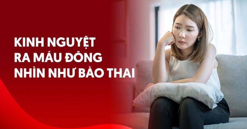 Hiểu đúng: Kinh nguyệt ra máu đông nhìn như bào thai