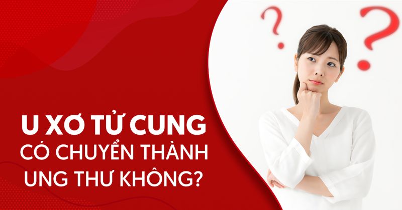 Khả năng u xơ tử cung có chuyển thành ung thư không?