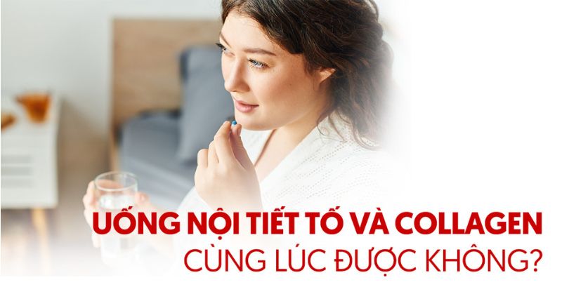 Uống nội tiết tố và collagen cùng lúc được không? Lưu ý gì?