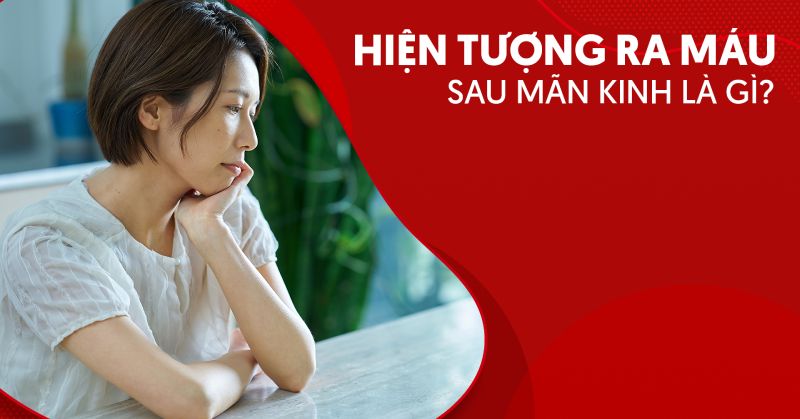 Hiện tượng ra máu sau mãn kinh có nguy hiểm không? Xử lý ra sao?