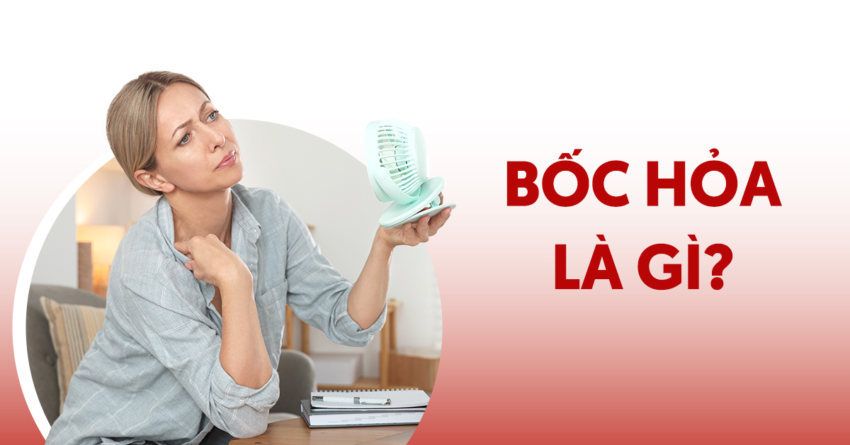 Bốc hỏa là gì? Phải làm sao để giảm bớt hiện tượng?