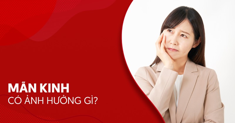 Mãn kinh có ảnh hưởng gì đến sức khỏe phụ nữ?