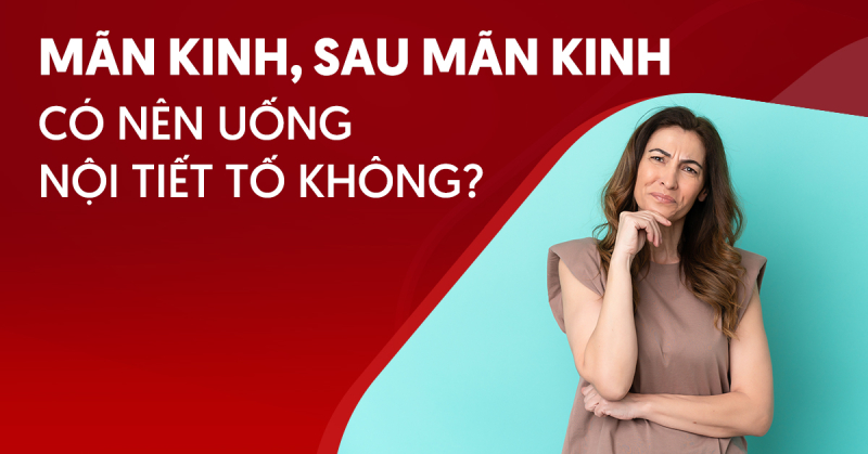 Mãn kinh, sau mãn kinh có nên uống nội tiết tố không? Lợi ích và rủi ro