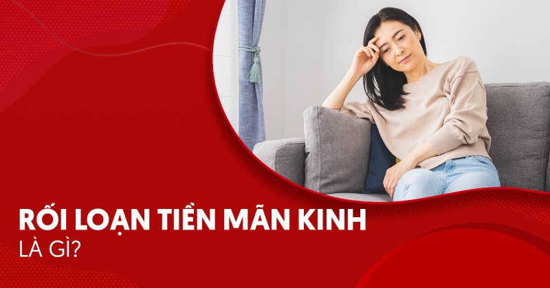 Các rối loạn tiền mãn kinh phổ biến và cách cải thiện