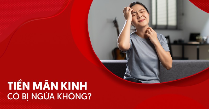 Tiền mãn kinh có bị ngứa không và do đâu gây ra?
