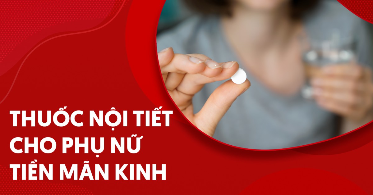 Khi nào nên dùng thuốc nội tiết cho phụ nữ tiền mãn kinh?