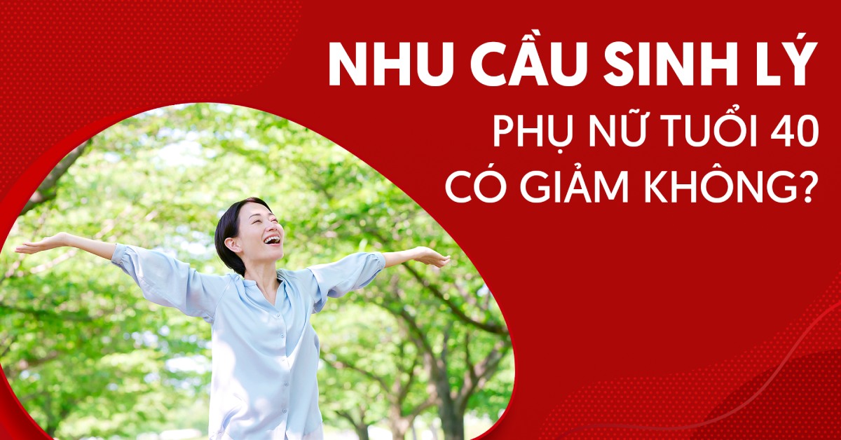 Nhu cầu sinh lý phụ nữ tuổi 40 có giảm không?