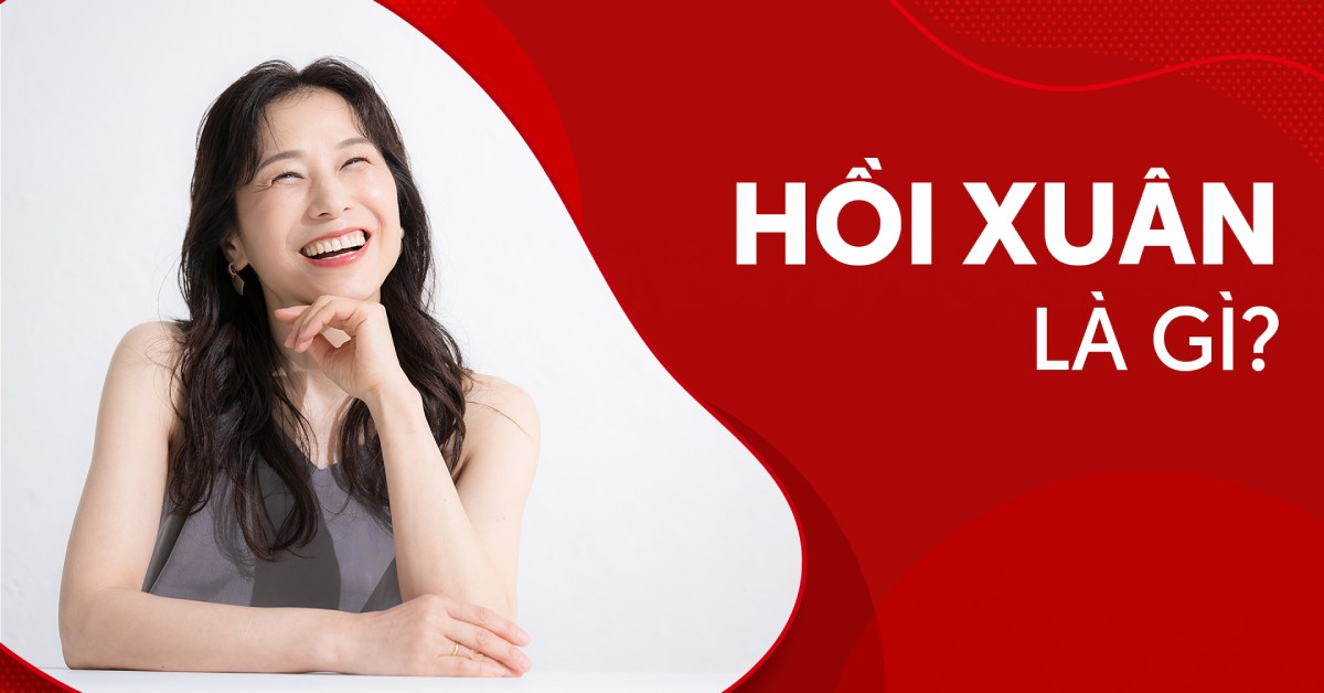 Hồi xuân là gì? Hiểu sao cho đúng về giai đoạn này?