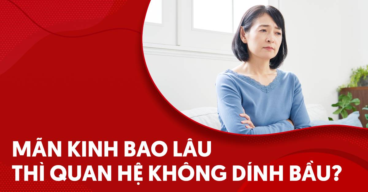 Mãn kinh bao lâu thì quan hệ không dính bầu?